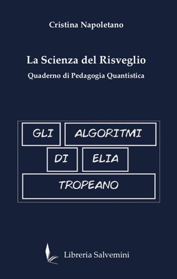 Gli algoritmi di Elia Tropeano. La scienza del risveglio. Quaderno di pedagogia quantistica - Cristina Napoletano - Libro Libreria Salvemini 2023 | Libraccio.it