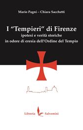 I «Tempieri» di Firenze. Ipotesi e verità storiche in odore di eresia dell'Ordine del Tempio. Ediz. illustrata