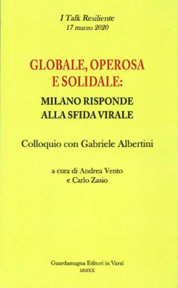Globale, operosa e solidale: Milano risponde alla sfida virale. Colloquio con Gabriele Albertini - Andrea Vento, Carlo Zasio - Libro Guardamagna 2020 | Libraccio.it