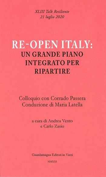 Re-open Italy: un grande piano integrato per ripartire. Colloquio con Corrado Passera - Andrea Vento, Carlo Zasio - Libro Guardamagna 2021 | Libraccio.it