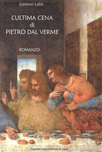 L' ultima cena di Pietro dal Verme - Lorenzo Labò - Libro Guardamagna 2021 | Libraccio.it
