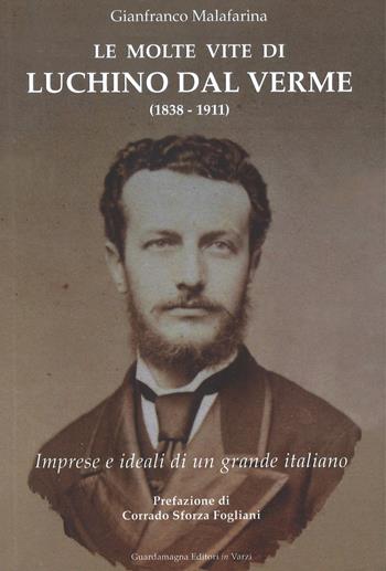 Le molte vite di Luchino Dal Verme (1838-1911). Imprese e ideali di un grande italiano - Gianfranco Malafarina - Libro Guardamagna 2022 | Libraccio.it