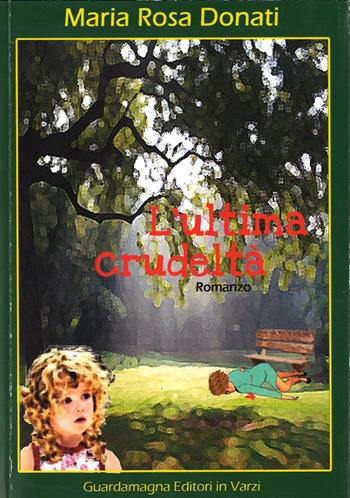 L' ultima crudeltà - Maria Rosa Donati - Libro Guardamagna 2022 | Libraccio.it