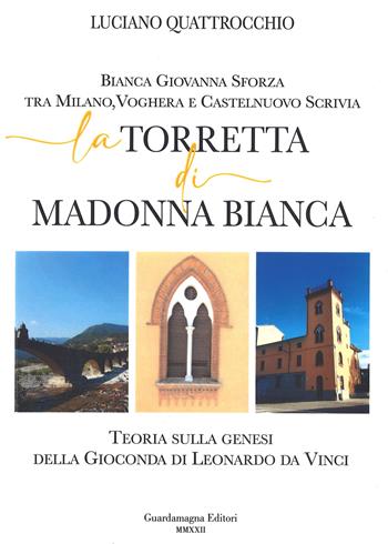 La torretta di Madonna bianca. Bianca Giovanna Sforza tra Milano, Voghera e Castelnuovo Scrivia - Luciano Quattrocchio - Libro Guardamagna 2022 | Libraccio.it
