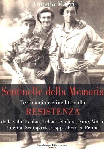 Sentinelle della memoria. Testimonianze inedite sulla Resistenza delle valli Trebbia, Tidone, Staffora, Nure, Versa, Luretta, Scuropasso, Coppa, Boreca, Perino. - Antonio Magri - Libro Guardamagna 2022 | Libraccio.it