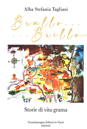 Brallo......brillo. Storie di vita grama - Alba Stefania Tagliani - Libro Guardamagna 2022 | Libraccio.it
