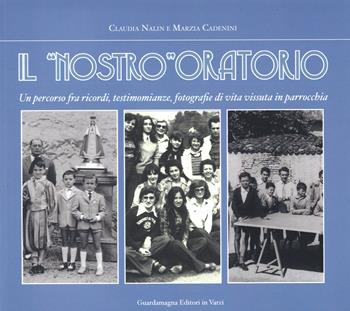 Il «nostro» oratorio. Un percorso fra ricordi, testimonianze di vita vissuta in parrocchia - Claudia Nalin, Marzia Cadenini - Libro Guardamagna 2022 | Libraccio.it