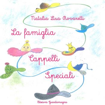 La famiglia Cappelli Speciali - Natalia Lisa Rovaretti - Libro Guardamagna 2022 | Libraccio.it