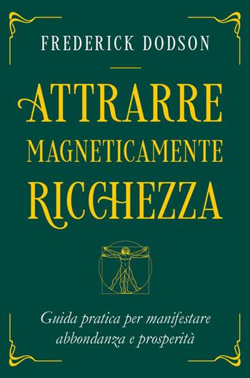 Attrarre magneticamente ricchezza. Guida pratica per manifestare abbondanza e prosperità - Frederick E. Dodson - Libro Spazio Interiore 2021, Fuori collana | Libraccio.it