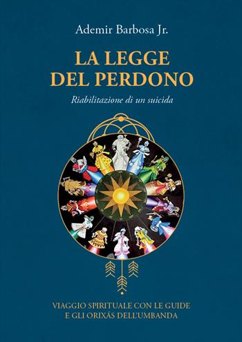 La legge del perdono. Riabilitazione di un suicida. Viaggio spirituale con le guide e gli Orixás dell'umbanda - Ademir Barbosa Júnior - Libro Spazio Interiore 2021, Talismani | Libraccio.it