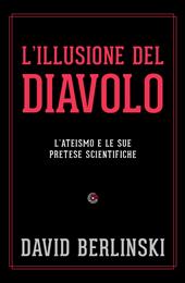 L' illusione del diavolo. L'ateismo e le sue pretese scientifiche