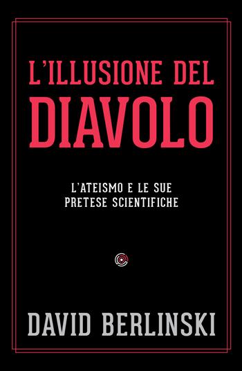 L' illusione del diavolo. L'ateismo e le sue pretese scientifiche - David Berlinski - Libro Spazio Interiore 2022, Nonordinari | Libraccio.it