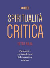 Spiritualità critica. Tutto è nulla. Paradossi e contraddizioni del ricercatore olistico