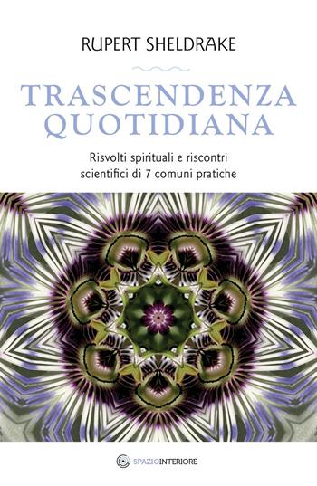 Trascendenza quotidiana. Risvolti spirituali e riscontri scientifici di 7 comuni pratiche - Rupert Sheldrake - Libro Spazio Interiore 2021, Nonordinari | Libraccio.it