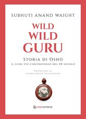 Wild wild guru. Storia di Osho. Il guru più controverso del XX secolo
