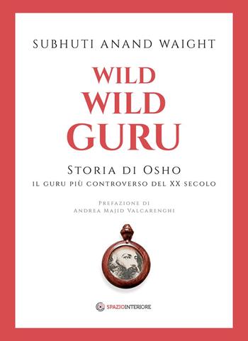 Wild wild guru. Storia di Osho. Il guru più controverso del XX secolo - Waight Subhuti Anand - Libro Spazio Interiore 2021, Portali | Libraccio.it