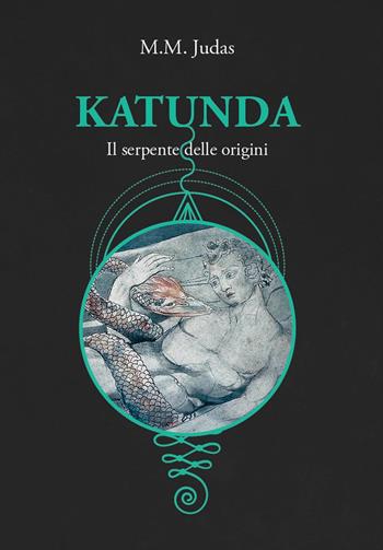 Katunda. Il serpente delle origini - M. M. Judas - Libro Spazio Interiore 2022, Talismani | Libraccio.it