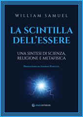 La scintilla dell'essere. Una sintesi di scienza, religione e metafisica