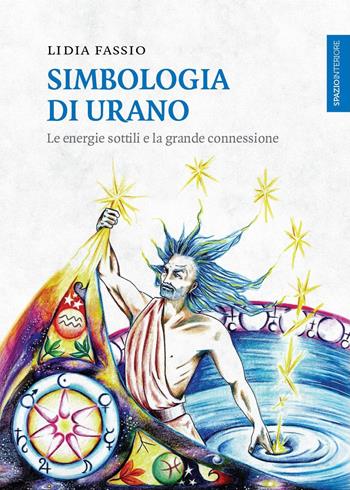 Simbologia di Urano. Le energie sottili e la grande connessione - Lidia Fassio - Libro Spazio Interiore 2022, Lanterne | Libraccio.it