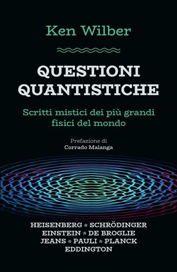 Questioni quantistiche. Scritti mistici dei più grandi fisici del mondo - Ken Wilber - Libro Spazio Interiore 2022, Nonordinari | Libraccio.it