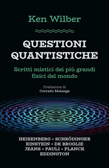 Questioni quantistiche. Scritti mistici dei più grandi fisici del mondo - Ken Wilber - Libro Spazio Interiore 2022, Nonordinari | Libraccio.it