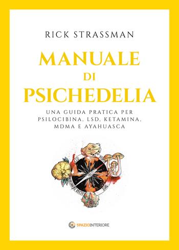 Manuale di psichedelia. Una guida pratica per psilocibina, LSD, ketamina, MDMA e ayahuasca - Rick Strassman - Libro Spazio Interiore 2023 | Libraccio.it