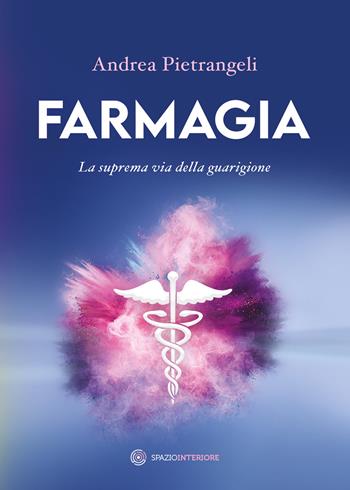 Farmagia. La suprema via della guarigione - Andrea Pietrangeli - Libro Spazio Interiore 2024 | Libraccio.it