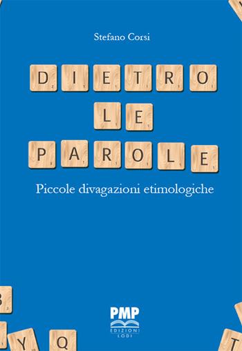 Dietro le parole. Piccole divagazioni etimologiche - Stefano Corsi - Libro PMP Edizioni 2021 | Libraccio.it
