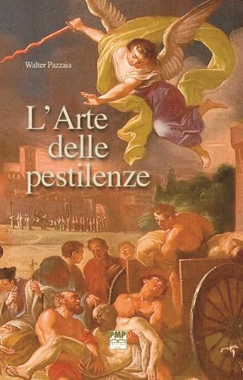 L' arte delle pestilenze - Walter Pazzaia - Libro PMP Edizioni 2021 | Libraccio.it