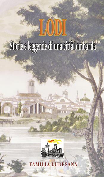 Lodi. Storie e leggende di una città lombarda  - Libro PMP Edizioni 2022 | Libraccio.it