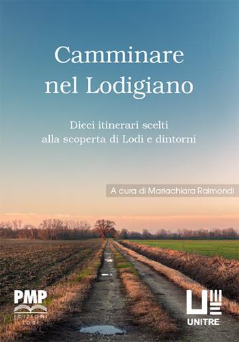 Camminare nel lodigiano. Dieci itinerari scelti alla scoperta di Lodi e dintorni  - Libro PMP Edizioni 2022 | Libraccio.it