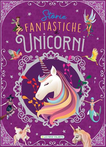 Storie fantastiche di unicorni. Ediz. a colori  - Libro La Rana Volante 2021 | Libraccio.it