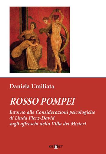 Rosso Pompei. Intorno alle considerazioni psicologiche di Linda Fierz-David sugli affreschi della Villa dei Misteri - Daniela Umiliata - Libro Kemet 2020 | Libraccio.it
