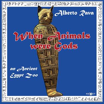 When animals were gods. An ancient Egypt zoo - Alberto Rava - Libro Kemet 2020 | Libraccio.it