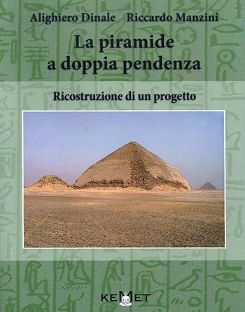 La piramide a doppia pendenza. Ricostruzione di un progetto - Riccardo Manzini, Alighiero Dinale - Libro Kemet 2020 | Libraccio.it