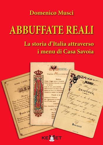 Abbuffate reali. La storia d'Italia attraverso i menu di casa Savoia - Domenico Musci - Libro Kemet 2021 | Libraccio.it