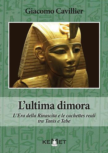 L'ultima dimora. L'Era della Rinascita e le cachettes reali tra Tanis e Tebe - Giacomo Cavillier - Libro Kemet 2022 | Libraccio.it
