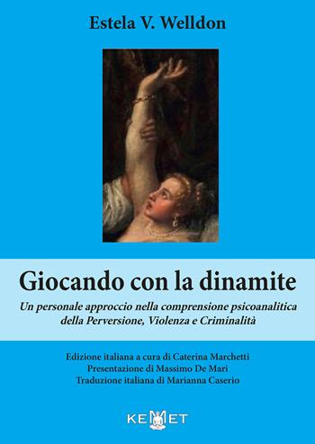 Giocando con la dinamite. Un personale approccio nella comprensione psicoanalitica della perversione, violenza e criminalità. Nuova ediz. - Estela V. Welldon - Libro Kemet 2023 | Libraccio.it