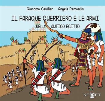 Il faraone guerriero e le armi nell'Antico Egitto - Giacomo Cavillier, Angela Demontis - Libro Kemet 2024 | Libraccio.it