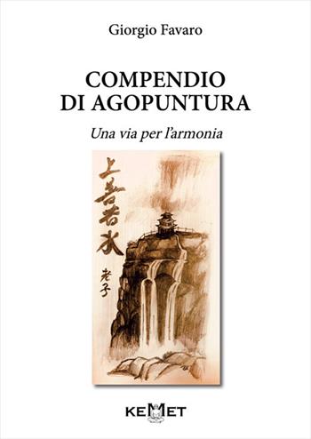 Compendio di agopuntura. Una via per l'armonia - Giorgio Favaro - Libro Kemet 2025 | Libraccio.it