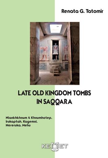 Late old kingdom tombs in Saqqara. Niankhkhnum & Khnumhotep, Irukaptah, Kagemmi, Mereruka, Mehu - Renata G. Tatomir - Libro Kemet 2025 | Libraccio.it