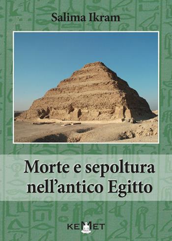 Morte e sepoltura nell'antico Egitto. Nuova ediz. - Salima Ikram - Libro Kemet 2026 | Libraccio.it