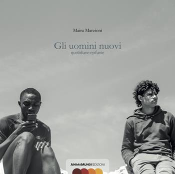 Gli uomini nuovi. quotidiane epifanie - Maira Marzioni - Libro AnimaMundi edizioni 2020 | Libraccio.it