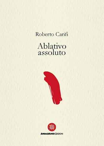 Ablativo assoluto - Roberto Carifi - Libro AnimaMundi edizioni 2021, Cantus firmus | Libraccio.it