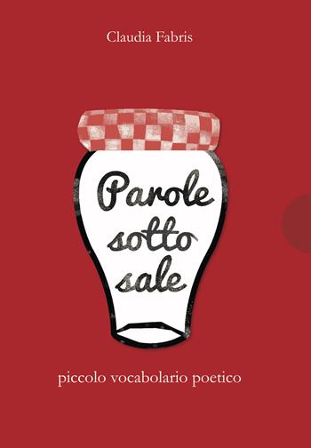 Parole sotto sale. Piccolo vocabolario poetico - Claudia Fabris - Libro AnimaMundi edizioni 2020, Piccole gigantesche cose | Libraccio.it