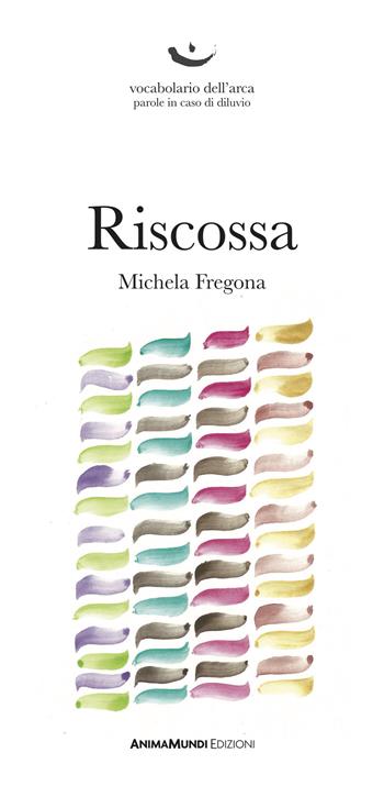 Riscossa - Michela Fregona - Libro AnimaMundi edizioni 2020, Vocabolario dell'arca. Parole in caso di diluvio | Libraccio.it