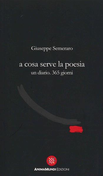A cosa serve la poesia. Un diario. 365 giorni - Giuseppe Semeraro - Libro AnimaMundi edizioni 2020 | Libraccio.it