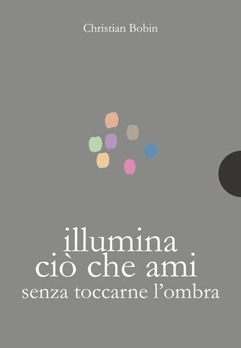 Illumina ciò che ami senza toccarne l'ombra - Christian Bobin - Libro AnimaMundi edizioni 2023, Piccole gigantesche cose | Libraccio.it