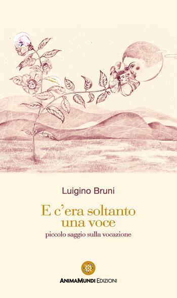 E c'era soltanto una voce. Piccolo saggio sulla vocazione - Luigino Bruni - Libro AnimaMundi edizioni 2021 | Libraccio.it