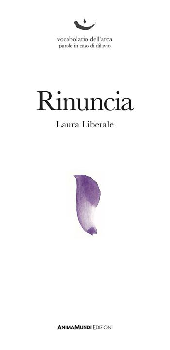 Rinuncia - Laura Liberale - Libro AnimaMundi edizioni 2021, Vocabolario dell'arca. Parole in caso di diluvio | Libraccio.it